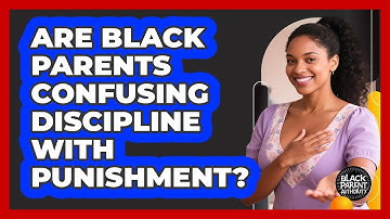 Are Black Parents Confusing Discipline With Punishment? - Black Parent Authority