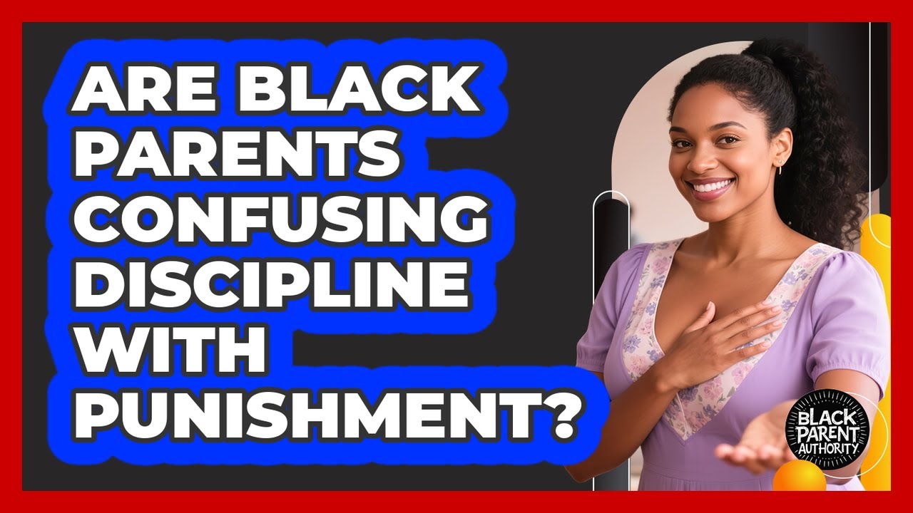 Are Black Parents Confusing Discipline With Punishment? - Black Parent ...