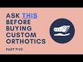 Ask This Before Buying Custom Orthotics: Part V