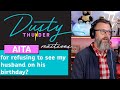 Aita for refusing to see my husband on his birt.ay dusty thunder reads  reacts