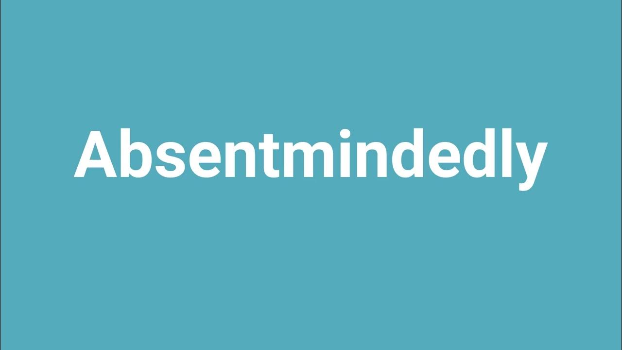 'Absentmindedly' Meaning and Pronunciation YouTube