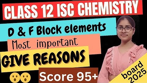 MOST IMPORTANT GIVE REASONS| D & f block elements| class 12th ISC CHEMISTRY