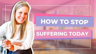 How To Stop SUFFERING Today