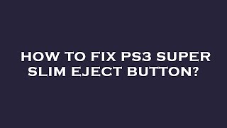 How to fix ps3 super slim eject button?