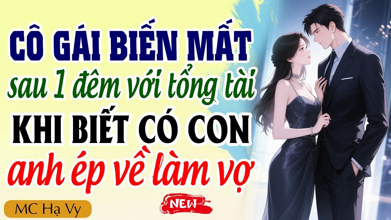 Kể Chuyện Ngôn Tình 2025 | Cô Gái Biến Mất Sau 1 Đêm Với Tổng Tài Khi Biết Có Con Anh Ép Về Làm Vợ