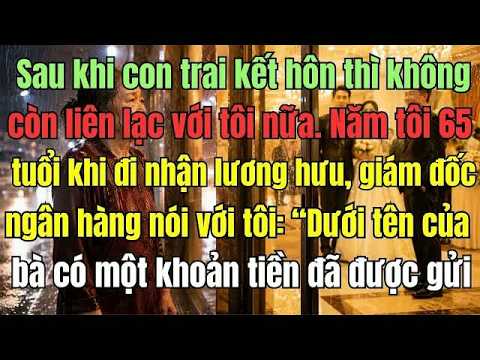 Con trai kết hôn xong là cắt đứt liên lạc, năm tôi 65 tuổi, một sự kiện bất ngờ xảy ra khi đi nhậ