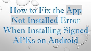 How to Fix the App Not Installed Error When Installing Signed APKs on Android