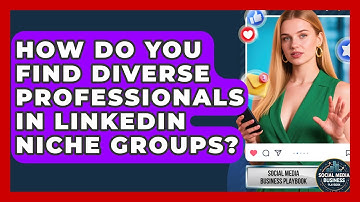 How Do You Find Diverse Professionals In LinkedIn Niche Groups? - Social Media Business Playbook