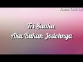 Tri Suaka - Aku Bukan Jodohnya ( Lirik )