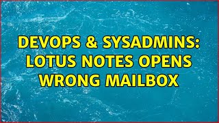 DevOps & SysAdmins: Lotus Notes opens wrong mailbox (2 Solutions!!)