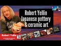 Japanese pottery  ceramic art insights with robert yellin of yakimono gallery kyoto winter 2022