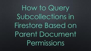 How to Query Subcollections in Firestore Based on Parent Document Permissions