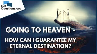 Going to Heaven  How can I Guarantee my Eternal Destination? | GotQuestions.org