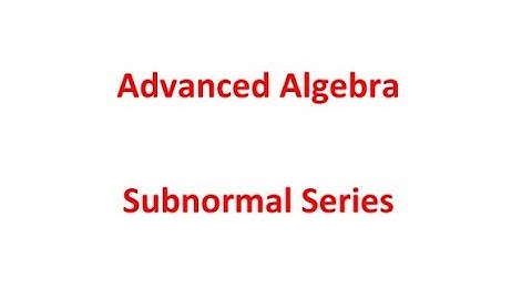 Advanced Algebra : Subnormal Series
