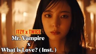 Mr. Vampire x What is Love? ( inst. ) | ITZY x TWICE | Acapella x Instrumental 