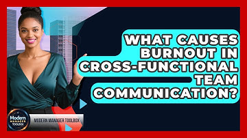 What Causes Burnout In Cross-functional Team Communication? - Modern Manager Toolbox