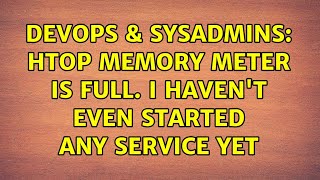 DevOps & SysAdmins: htop Memory meter is full. I haven't even started any service yet