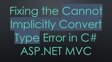 Fixing the Cannot Implicitly Convert Type Error in C#  ASP.NET MVC