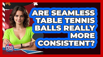 Are Seamless Table Tennis Balls Really More Consistent? - Ping Pong Prodigy