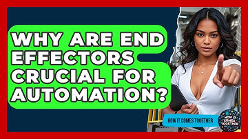 Why Are End Effectors Crucial For Automation? - How It Comes Together