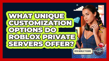 What Unique Customization Options Do Roblox Private Servers Offer? - Open World Tycoons