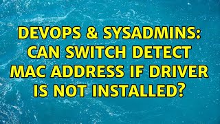 DevOps & SysAdmins: Can switch detect mac address if driver is not installed? (2 Solutions!!) Net Worth