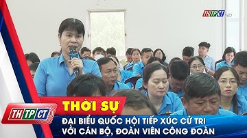 Đại biểu Quốc hội tiếp xúc cử tri là cán bộ, đoàn viên công đoàn| Cần Thơ TV