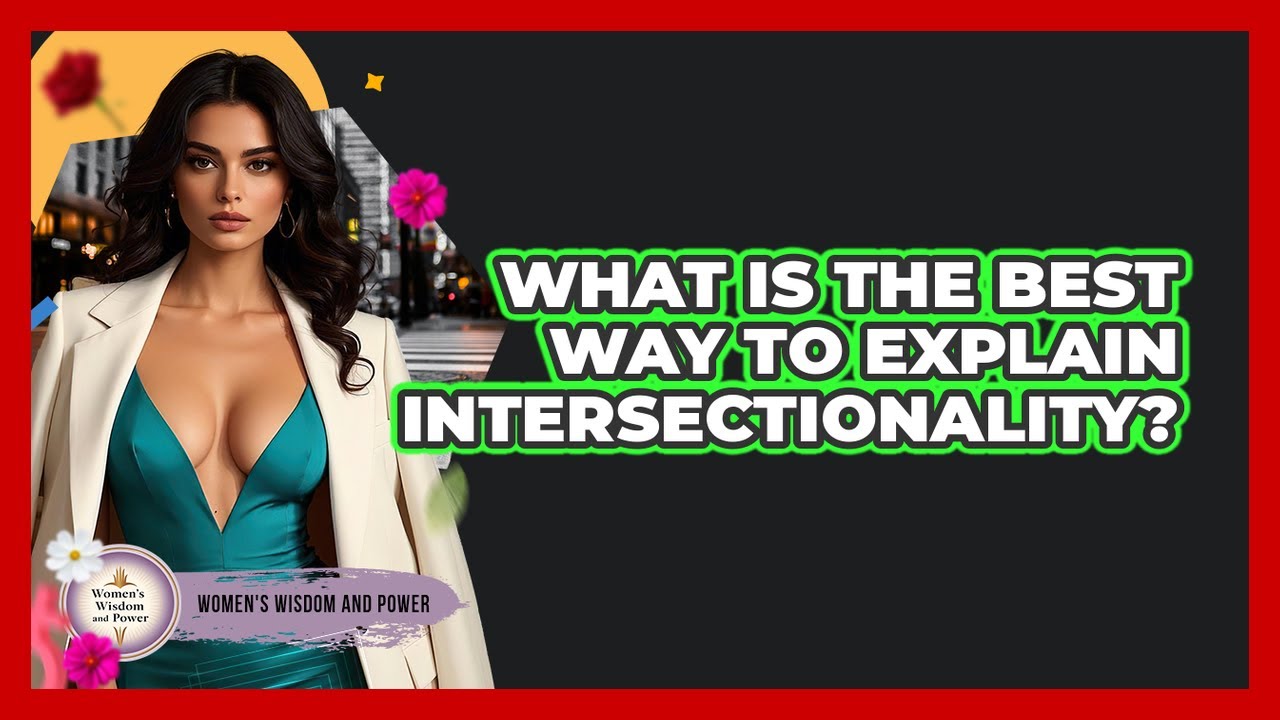 What Is The Best Way To Explain Intersectionality? - Womens Wisdom and Power