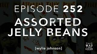 Ep. 252: Assorted Jelly Beans w/ Wylie Johnson