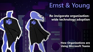 Drive Faster Adoption & Better Corporate Communications with Microsoft Teams: Ernst & Young