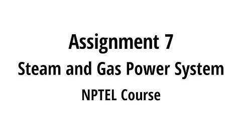 NPTEL Course || Steam and Gas power system || assignment no. 7 answers