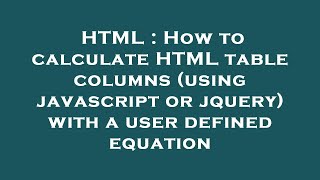HTML : How to calculate HTML table columns (using javascript or jquery) with a user defined equation