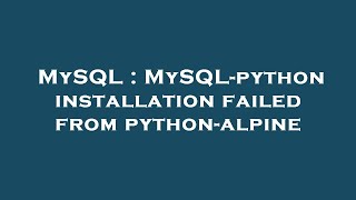 MySQL : MySQL-python installation failed from python-alpine