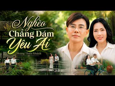 Bài Nhạc Trữ Tình Nghe Là Có Thể Khóc Cả Đêm | Nghèo Chẳng Dám Yêu Ai - Hoàng Thiên Khánh