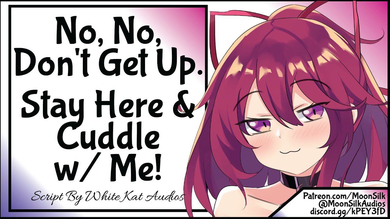 No, No, Don't Get Up. Stay Here & Cuddle w/ Me! [Script by White Kat Audios]