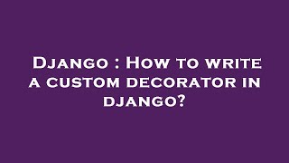 Django : How to write a custom decorator in django?