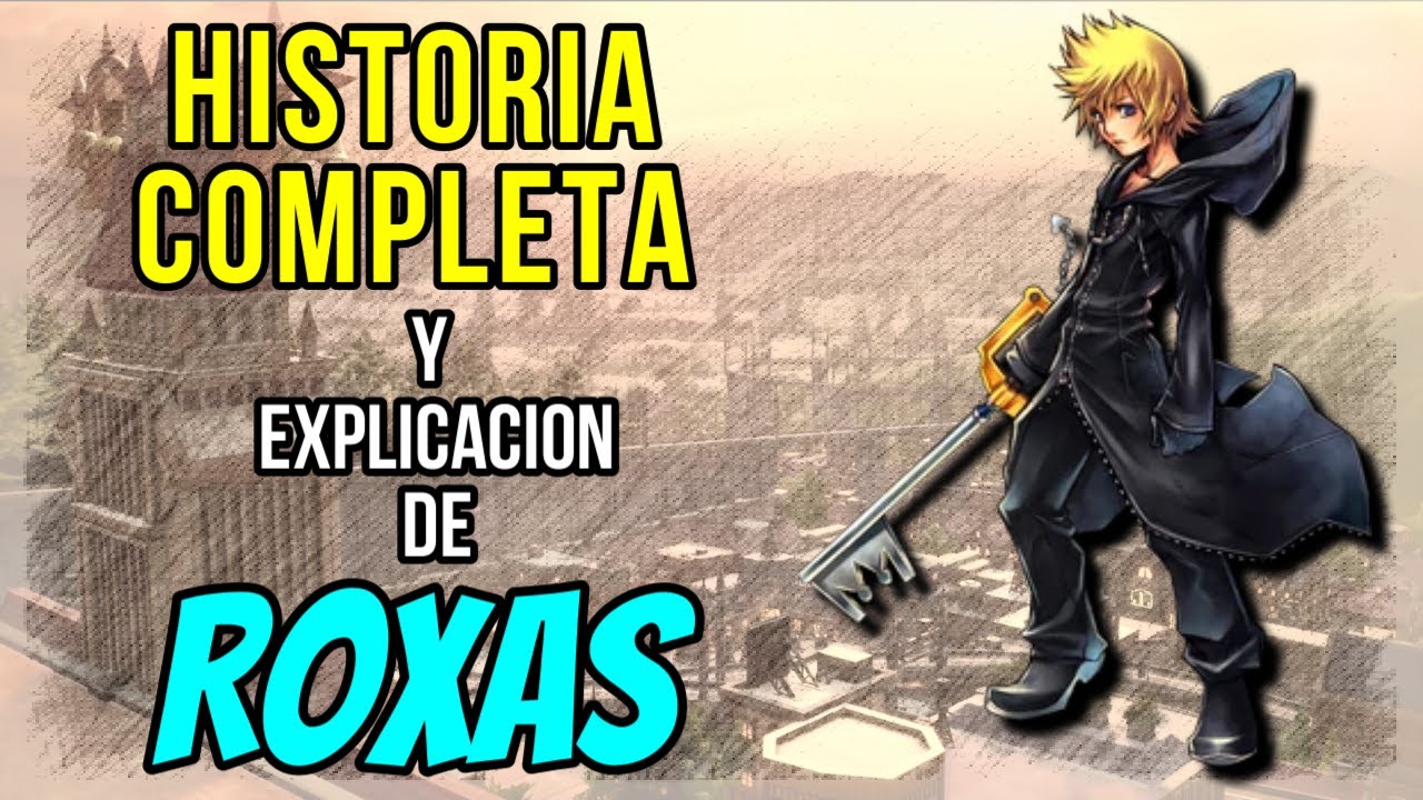 ¿Quien Es Roxas? La Historia Hasta Ahora... || Kingdom Hearts ||