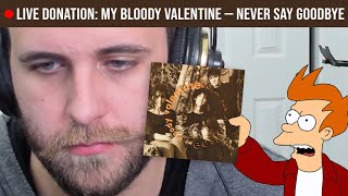 🔴LIVE REACTION: My Bloody Valentine — Never Say Goodbye