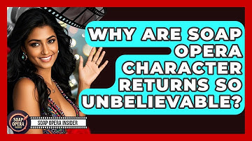 Why Are Soap Opera Character Returns So Unbelievable? - Soap Opera Insider