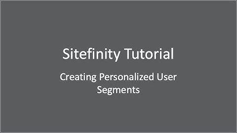 Sitefinity Content Management System Tutorial: Creating Personalized User Segments