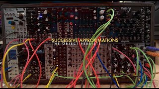 Successive Approximations - The Object Persists. 2+ hours of ambient, generative modular synthesis