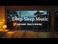 Deep Sleep Music with Rain Sounds | Relaxing Piano for Stress Relief &amp; Insomnia