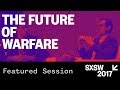 Will Roper & Nicholas Thompson: The Future of Warfare - SXSW 2017