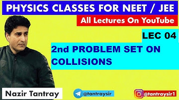 LEC#4 2nd PROBLEM SET ON COLLISIONS BY  NAZIR TANTRAY