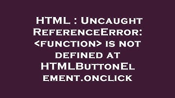 HTML : Uncaught ReferenceError:  function  is not defined at HTMLButtonElement.onclick