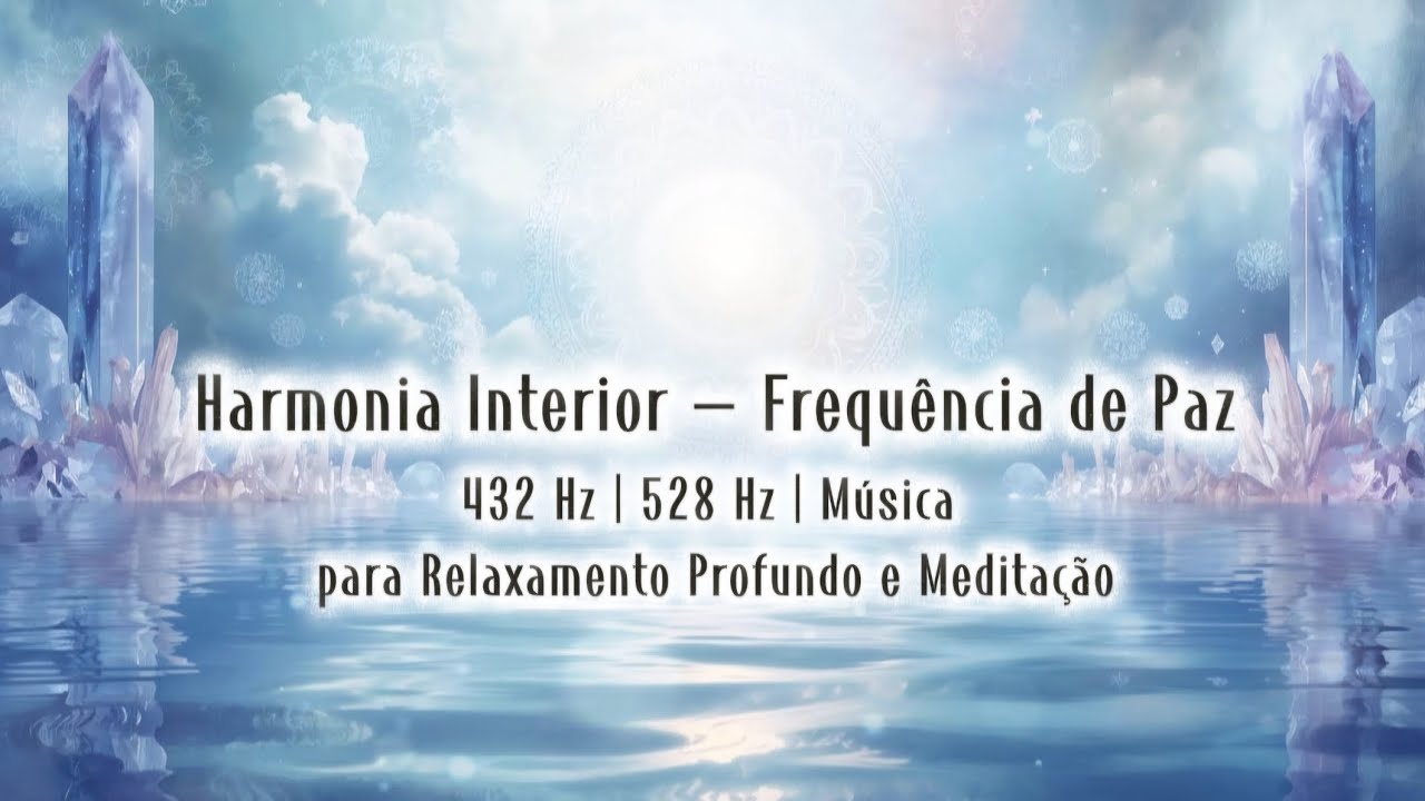 Harmonia Interior Frequência de paz 432 Hz | 528 Hz | Música para Relaxamento Profundo e Meditação 