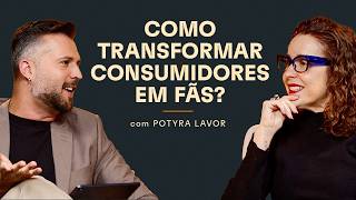 Como transformar consumidores em fãs (com Potyra Lavor - IDW Company)