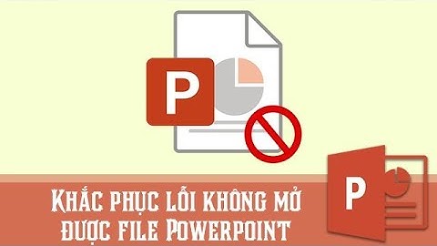 Cách khắc phục lỗi không mở được file PowerPoint và hướng dẫn không mở được file PowerPoint.