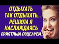 Отдыхать, так отдыхать – решила я наслаждаясь приятным поцелуем и ожидая продолжения от парня...