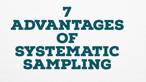 7 ADVANTAGES OF SYSTEMATIC SAMPLING